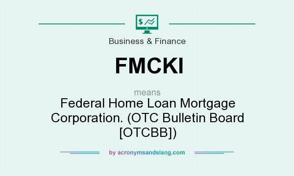 What does FMCKI mean? It stands for Federal Home Loan Mortgage Corporation. (OTC Bulletin Board [OTCBB])