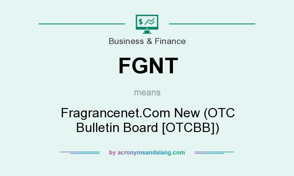 What does FGNT mean? It stands for Fragrancenet.Com New (OTC Bulletin Board [OTCBB])