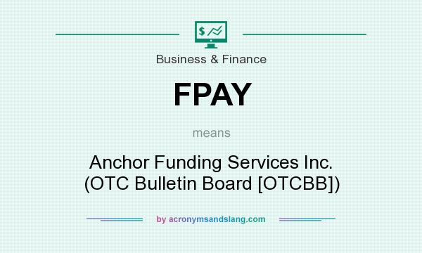 What does FPAY mean? It stands for Anchor Funding Services Inc. (OTC Bulletin Board [OTCBB])