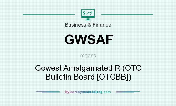 What does GWSAF mean? It stands for Gowest Amalgamated R (OTC Bulletin Board [OTCBB])