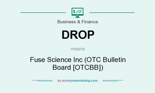 What does DROP mean? It stands for Fuse Science Inc (OTC Bulletin Board [OTCBB])
