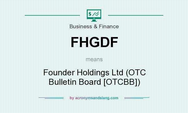 What does FHGDF mean? It stands for Founder Holdings Ltd (OTC Bulletin Board [OTCBB])