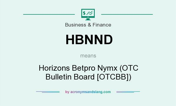 What does HBNND mean? It stands for Horizons Betpro Nymx (OTC Bulletin Board [OTCBB])