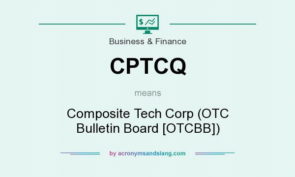 What does CPTCQ mean? It stands for Composite Tech Corp (OTC Bulletin Board [OTCBB])