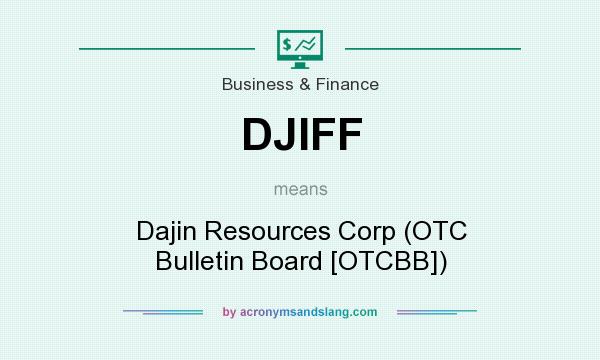 What does DJIFF mean? It stands for Dajin Resources Corp (OTC Bulletin Board [OTCBB])