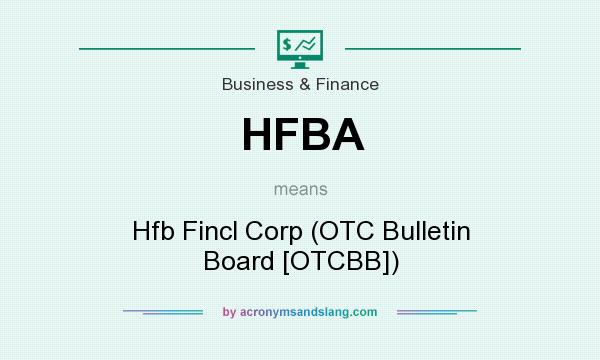 What does HFBA mean? It stands for Hfb Fincl Corp (OTC Bulletin Board [OTCBB])