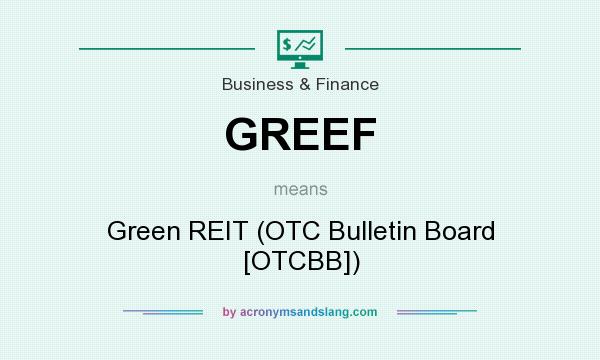 What does GREEF mean? It stands for Green REIT (OTC Bulletin Board [OTCBB])