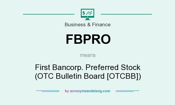 What does FBPRO mean? It stands for First Bancorp. Preferred Stock (OTC Bulletin Board [OTCBB])