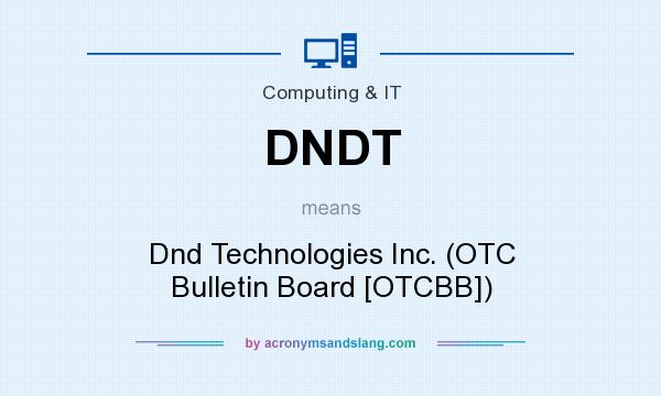 What does DNDT mean? It stands for Dnd Technologies Inc. (OTC Bulletin Board [OTCBB])