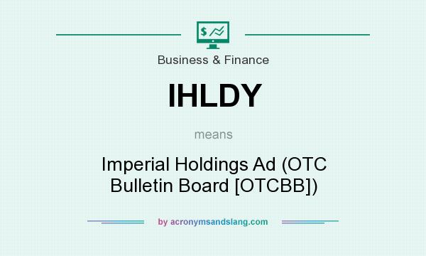 What does IHLDY mean? It stands for Imperial Holdings Ad (OTC Bulletin Board [OTCBB])