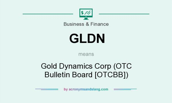 What does GLDN mean? It stands for Gold Dynamics Corp (OTC Bulletin Board [OTCBB])