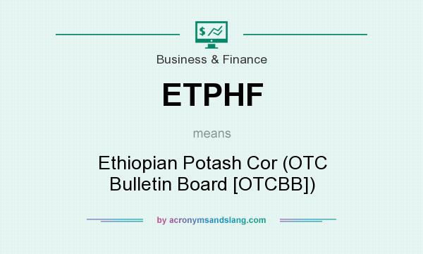 What does ETPHF mean? It stands for Ethiopian Potash Cor (OTC Bulletin Board [OTCBB])