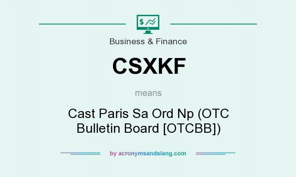 What does CSXKF mean? It stands for Cast Paris Sa Ord Np (OTC Bulletin Board [OTCBB])