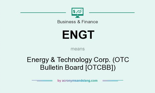 What does ENGT mean? It stands for Energy & Technology Corp. (OTC Bulletin Board [OTCBB])