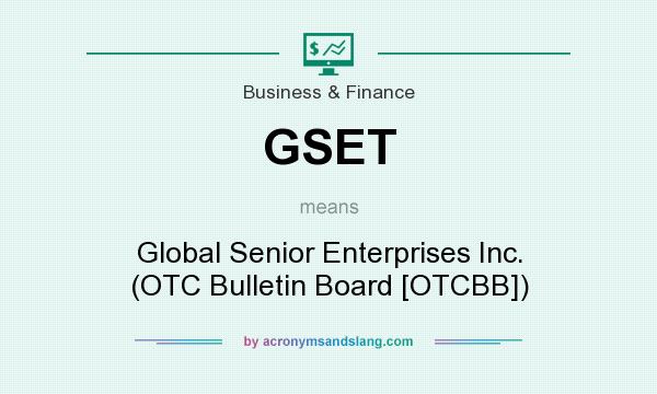What does GSET mean? It stands for Global Senior Enterprises Inc. (OTC Bulletin Board [OTCBB])