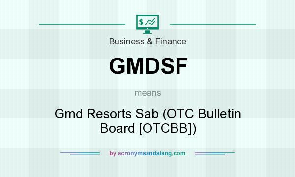 What does GMDSF mean? It stands for Gmd Resorts Sab (OTC Bulletin Board [OTCBB])