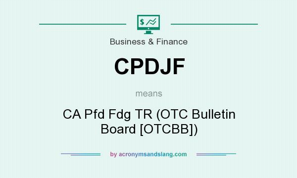 What does CPDJF mean? It stands for CA Pfd Fdg TR (OTC Bulletin Board [OTCBB])