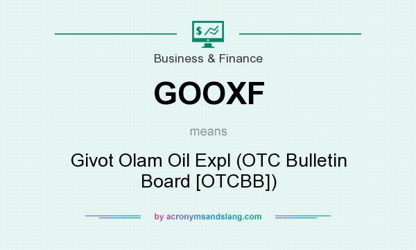 What does GOOXF mean? It stands for Givot Olam Oil Expl (OTC Bulletin Board [OTCBB])