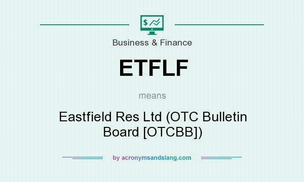 What does ETFLF mean? It stands for Eastfield Res Ltd (OTC Bulletin Board [OTCBB])