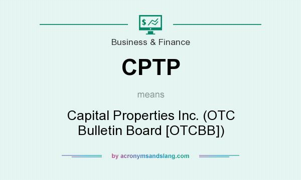 What does CPTP mean? It stands for Capital Properties Inc. (OTC Bulletin Board [OTCBB])
