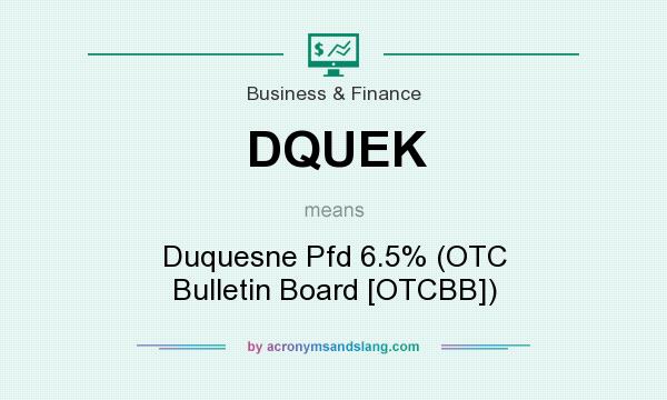 What does DQUEK mean? It stands for Duquesne Pfd 6.5% (OTC Bulletin Board [OTCBB])