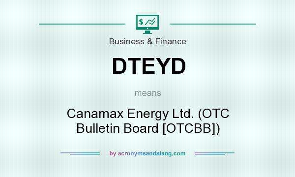 What does DTEYD mean? It stands for Canamax Energy Ltd. (OTC Bulletin Board [OTCBB])