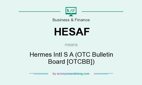 What does HESAF mean? It stands for Hermes Intl S A (OTC Bulletin Board [OTCBB])