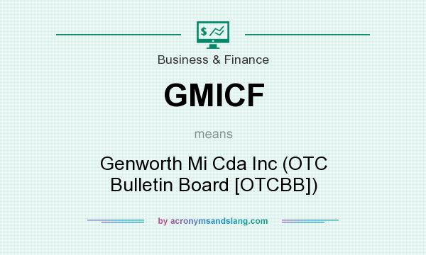 What does GMICF mean? It stands for Genworth Mi Cda Inc (OTC Bulletin Board [OTCBB])