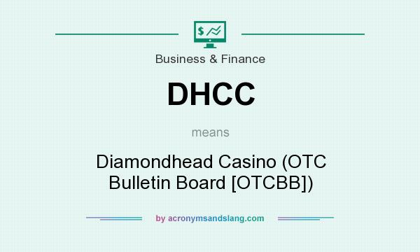 What does DHCC mean? It stands for Diamondhead Casino (OTC Bulletin Board [OTCBB])