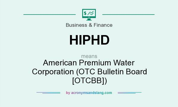 What does HIPHD mean? It stands for American Premium Water Corporation (OTC Bulletin Board [OTCBB])
