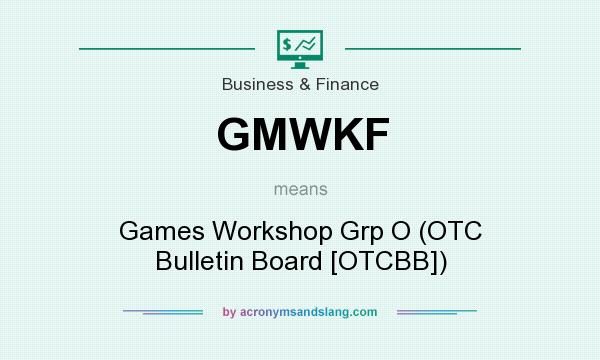 What does GMWKF mean? It stands for Games Workshop Grp O (OTC Bulletin Board [OTCBB])