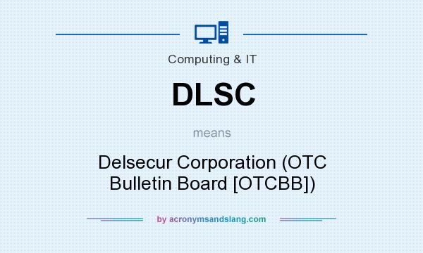 What does DLSC mean? It stands for Delsecur Corporation (OTC Bulletin Board [OTCBB])