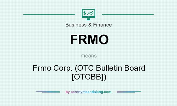 What does FRMO mean? It stands for Frmo Corp. (OTC Bulletin Board [OTCBB])