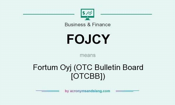What does FOJCY mean? It stands for Fortum Oyj (OTC Bulletin Board [OTCBB])