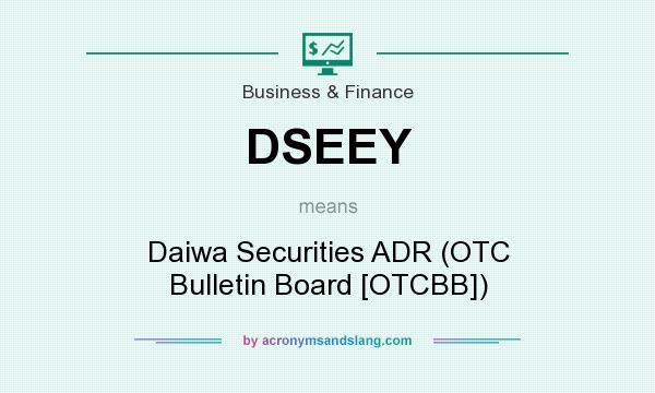 What does DSEEY mean? It stands for Daiwa Securities ADR (OTC Bulletin Board [OTCBB])