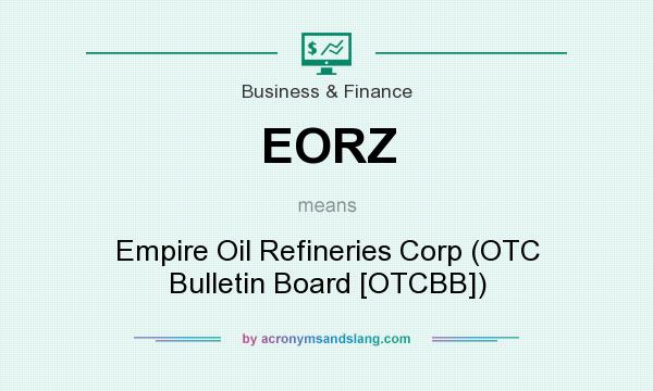 What does EORZ mean? It stands for Empire Oil Refineries Corp (OTC Bulletin Board [OTCBB])
