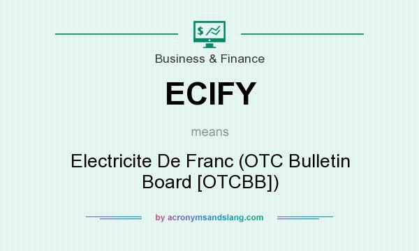 What does ECIFY mean? It stands for Electricite De Franc (OTC Bulletin Board [OTCBB])