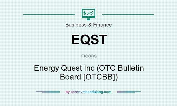 What does EQST mean? It stands for Energy Quest Inc (OTC Bulletin Board [OTCBB])