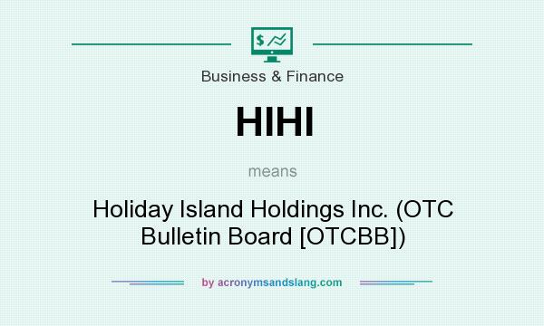 What does HIHI mean? It stands for Holiday Island Holdings Inc. (OTC Bulletin Board [OTCBB])