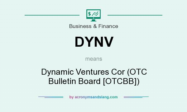 What does DYNV mean? It stands for Dynamic Ventures Cor (OTC Bulletin Board [OTCBB])