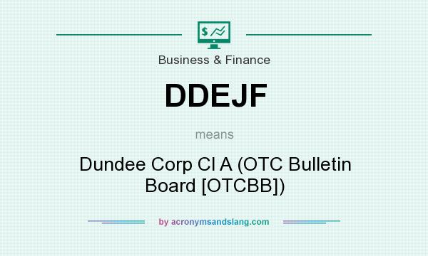 What does DDEJF mean? It stands for Dundee Corp Cl A (OTC Bulletin Board [OTCBB])