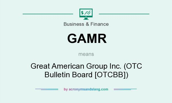 What does GAMR mean? It stands for Great American Group Inc. (OTC Bulletin Board [OTCBB])