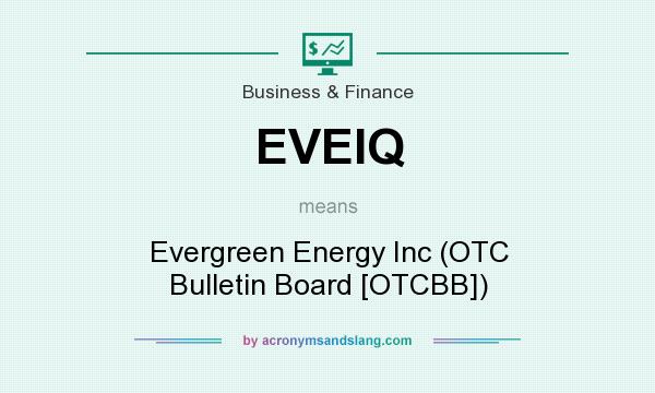 What does EVEIQ mean? It stands for Evergreen Energy Inc (OTC Bulletin Board [OTCBB])
