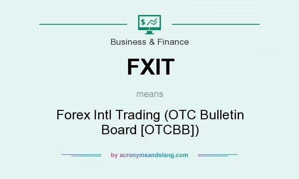 What does FXIT mean? It stands for Forex Intl Trading (OTC Bulletin Board [OTCBB])