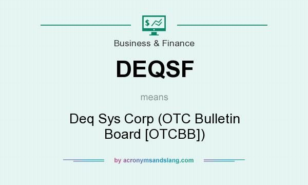 What does DEQSF mean? It stands for Deq Sys Corp (OTC Bulletin Board [OTCBB])