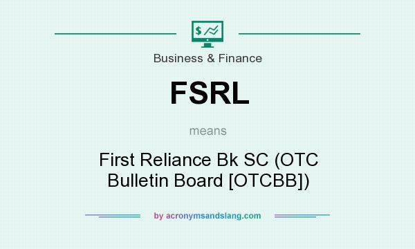 What does FSRL mean? It stands for First Reliance Bk SC (OTC Bulletin Board [OTCBB])