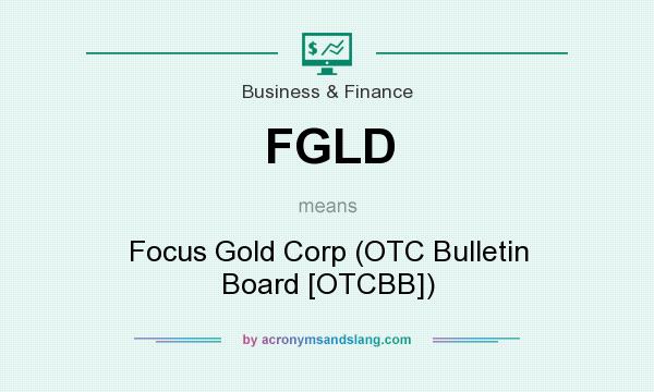 What does FGLD mean? It stands for Focus Gold Corp (OTC Bulletin Board [OTCBB])