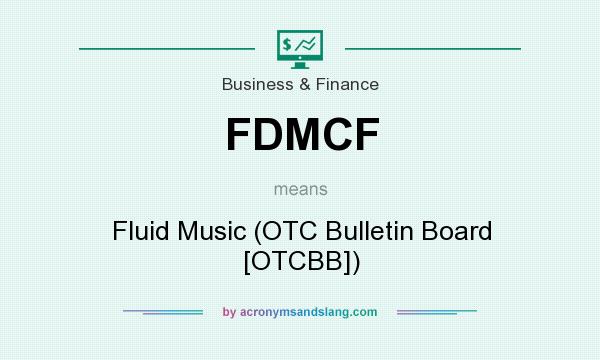 What does FDMCF mean? It stands for Fluid Music (OTC Bulletin Board [OTCBB])