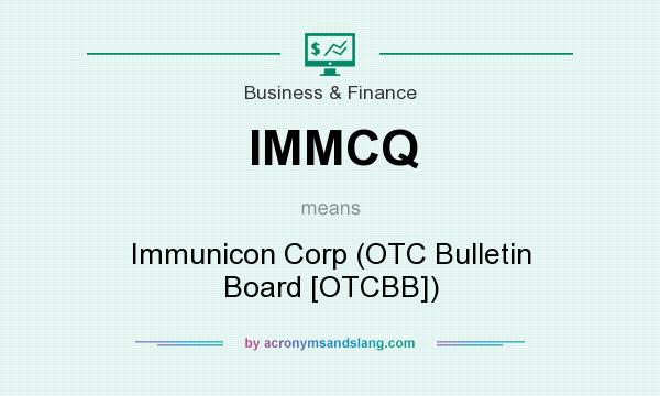 What does IMMCQ mean? It stands for Immunicon Corp (OTC Bulletin Board [OTCBB])