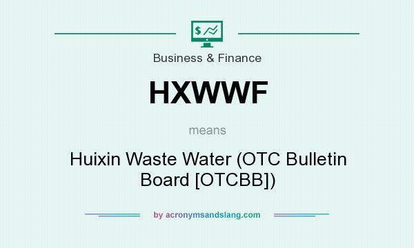What does HXWWF mean? It stands for Huixin Waste Water (OTC Bulletin Board [OTCBB])